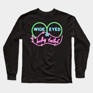 NEON SIGN wide eyed and bushy tailed Long Sleeve T-Shirt